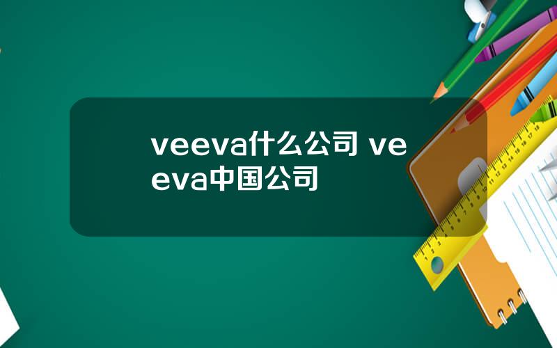 veeva什么公司 veeva中国公司